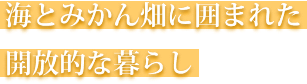 海とみかん畑に囲まれた開放的な暮らし